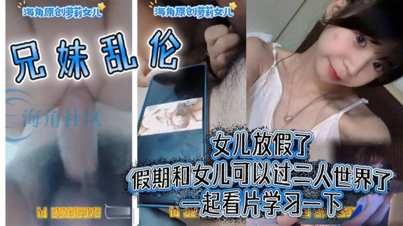 父女兄妹乱伦女儿放假了假期和女儿可以过二人世界了一起看片学习一下视频