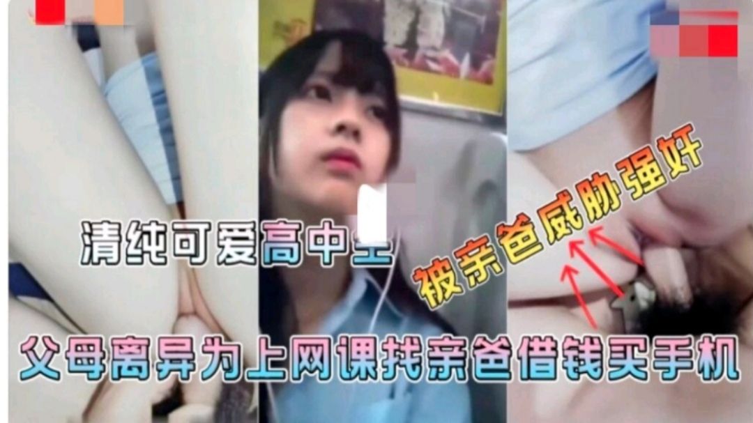 母子乱伦爸妈离异妈妈不管女儿为了上网课找爸爸借钱买手机被爸爸强奸视频