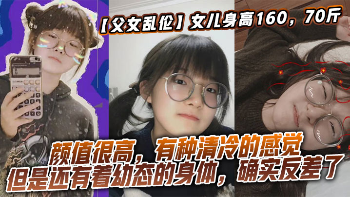 母子父女乱伦女儿身高16070斤比较萝莉幼态但是女儿的颜值确实妥妥的遗传她妈妈颜值很高有种清冷的感觉但是还有着幼态的身体确实反差了视频