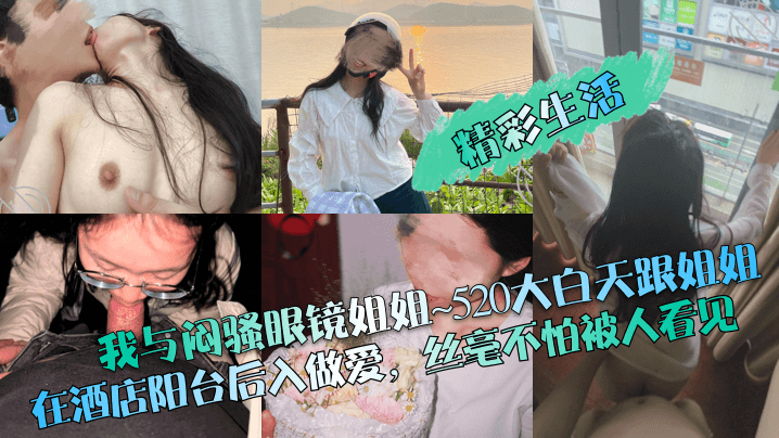 姐弟乱伦精彩生活我与闷骚眼镜姐姐520大白天跟姐姐在宾馆阳台后入性爱丝毫不怕被人看见视频