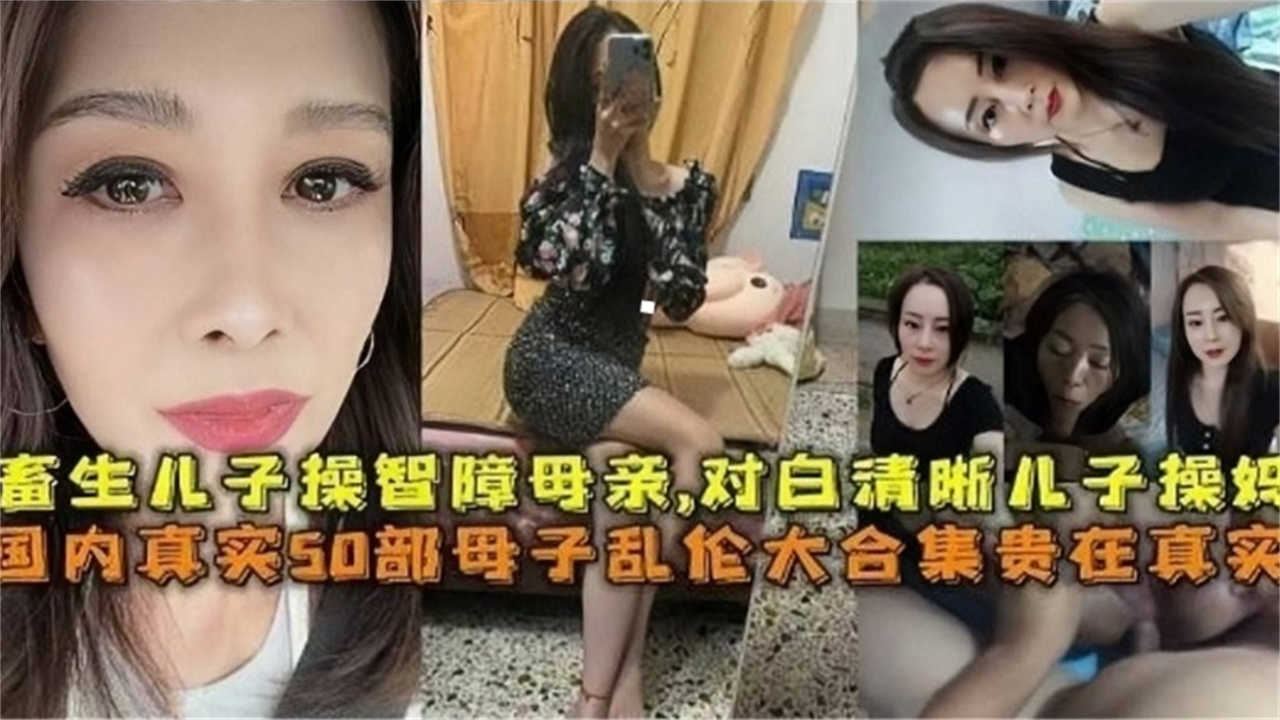 贵在真实国内真实50部母子乱伦大合集视频