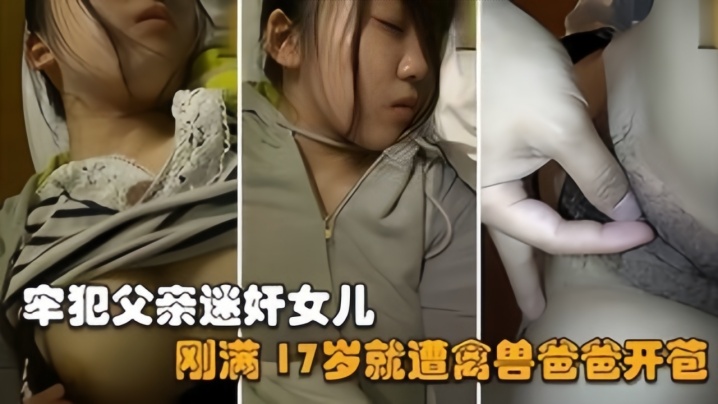 父女乱伦禽兽父亲刚刑满释放就迷奸亲女儿她才17岁啊视频