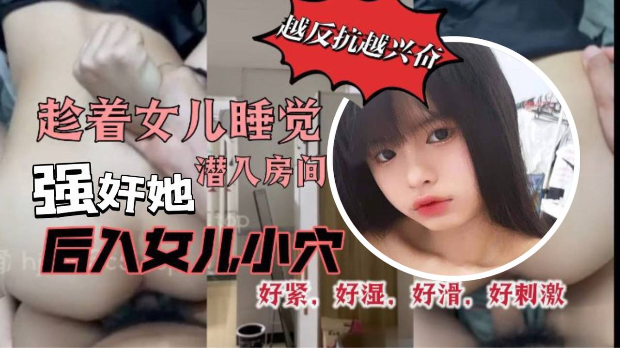 父女乱伦原创29分钟视频趁着女儿睡觉潜入房间强奸她我把鸡吧插到了女儿的小穴里而且还是后入的方式好紧好湿好滑好暖好激情