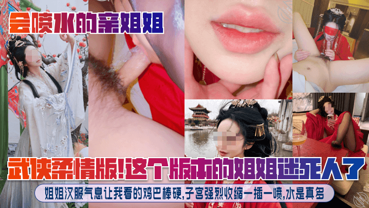 姐弟乱伦会喷水的亲姐姐武侠柔情版这个版本的姐姐迷死人了姐姐汉服气息让我看的鸡吧棒硬子宫强烈收缩一插一喷水是真多视频