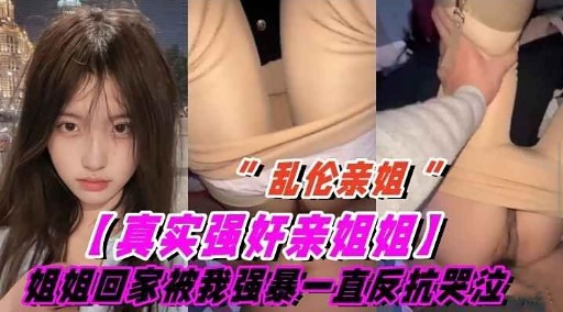 姐弟乱伦亲姐真实强奸亲姐姐视频