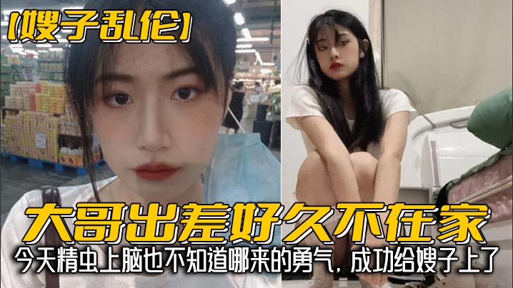 家庭嫂子乱伦大哥出差好久不在家我经常来她家蹭饭每次去卫生间看见嫂子换下来的内裤湿湿的就忍不住意淫她今天精虫上脑也不知道哪来的勇气成功给嫂子插了视频
