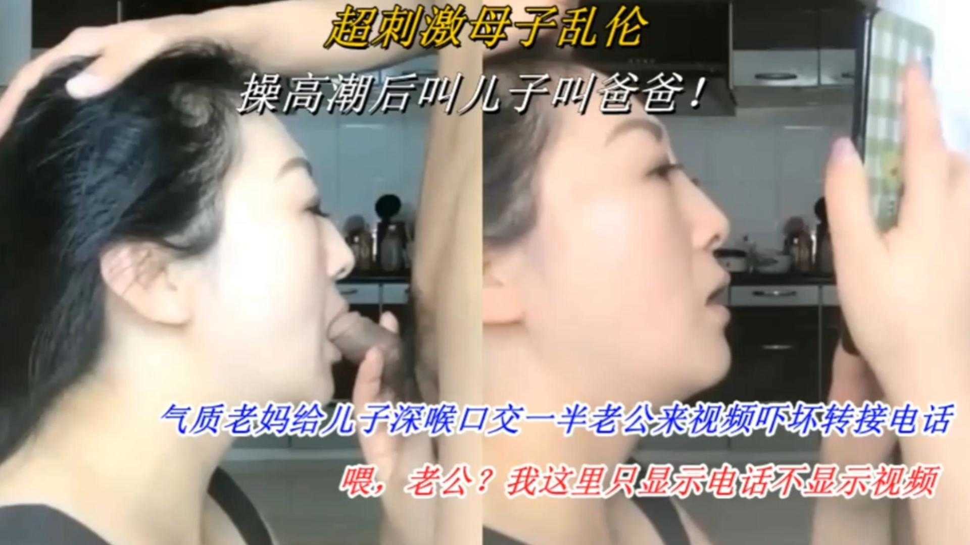 超激情母子乱伦气质老妈给儿子深喉口活一半老公来视频被吓坏转接电话