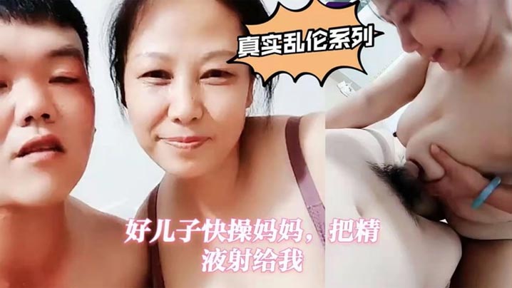 真实母子乱伦好儿子快操妈妈把精子射给我视频