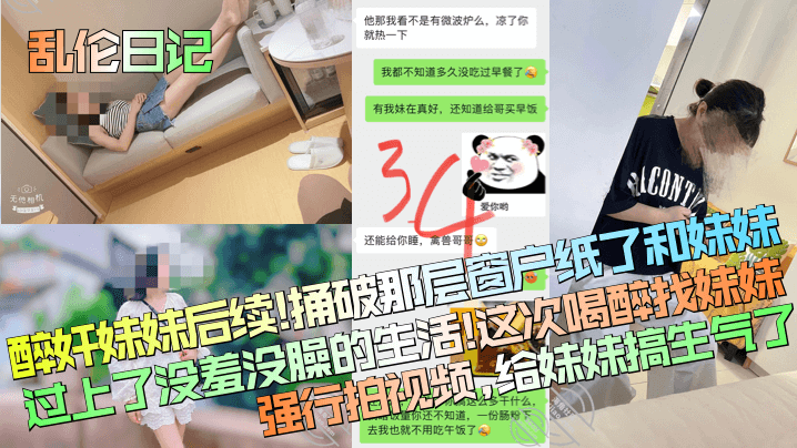 兄妹乱伦日记醉奸妹妹后续捅破那层窗户纸了和妹妹过插了没羞没臊的生活这次喝醉找妹妹强行拍视频给妹妹搞生气了