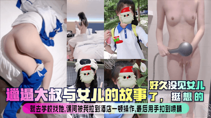 父女乱伦邋遢大叔与女儿的故事好久没见女儿了挺想的就去学校找她课间被我拉到宾馆一顿操作最终用手扣到射精视频