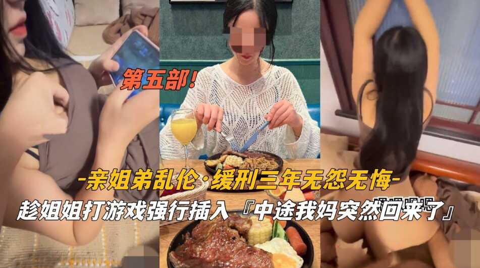 母子姐弟乱伦缓刑三年无怨无悔趁姐姐打游戏强行插入中途我妈回来了第二部视频