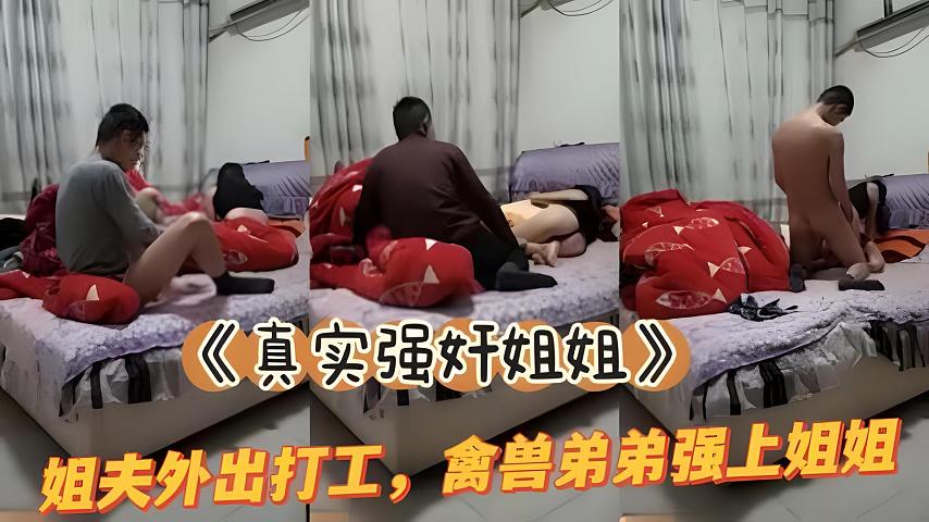 家庭真实姐弟乱伦姐夫外出务工弟弟和亲姐在家干起视频