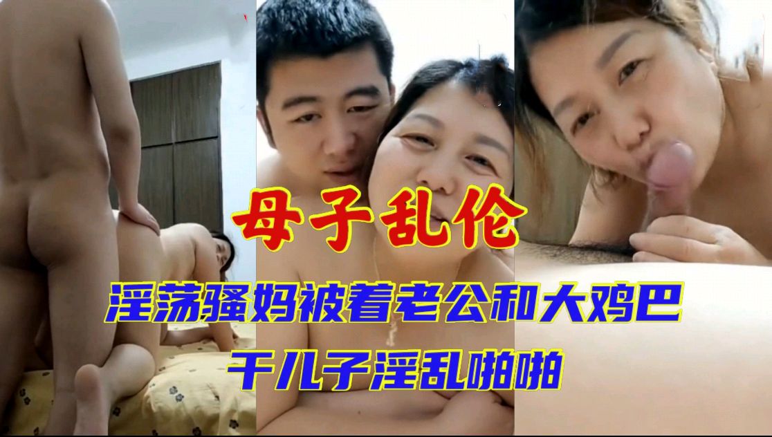 母子乱伦熟女妈妈老公满足不了被着老公和二十一岁儿子淫乱性爱对话清晰淫荡视频