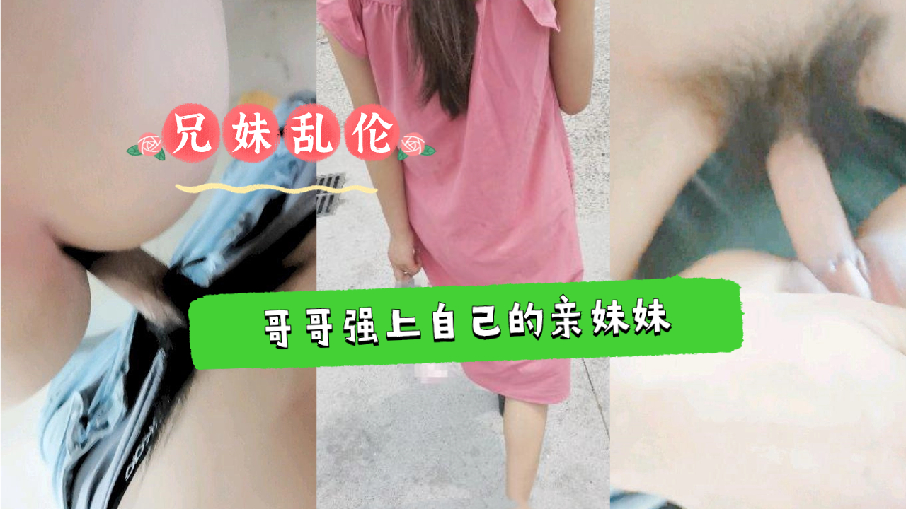 兄妹乱伦哥哥强上自己还在上学的亲妹妹视频