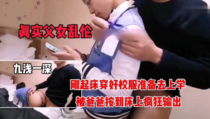真实父女乱伦刚起床准备去上学被爸爸按床上狂肏视频