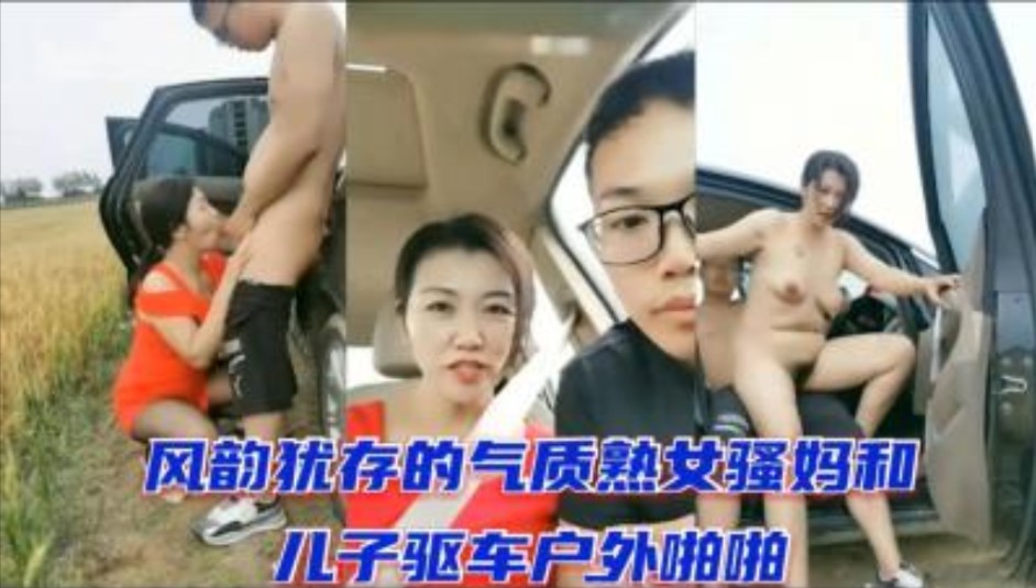 母子乱伦风韵犹存的气质熟女骚妈和儿子驱车野外性爱视频
