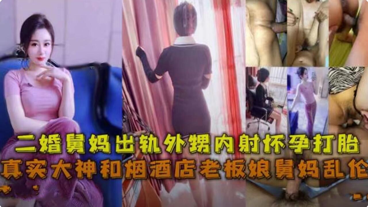 家庭乱伦舅妈出轨外甥出轨内射怀孕打胎大神精彩爆料视频