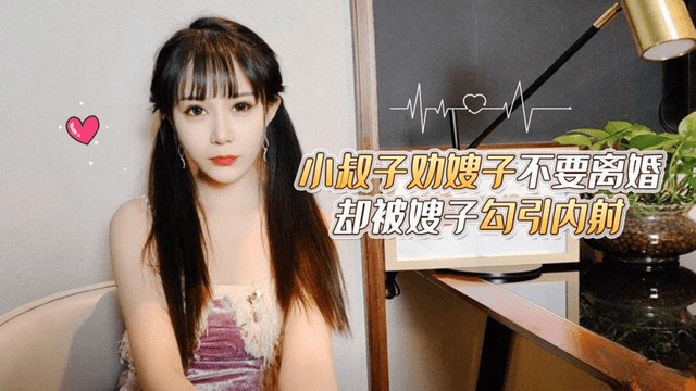家庭乱伦小叔子劝嫂子不要离婚却被嫂子勾引内射视频