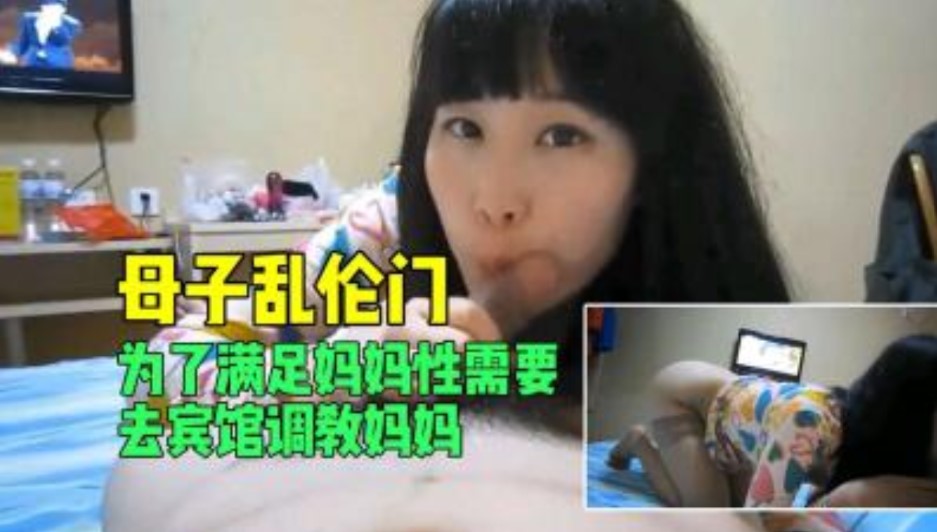 母子乱伦门为了满足妈妈性需要去酒店调教妈妈视频
