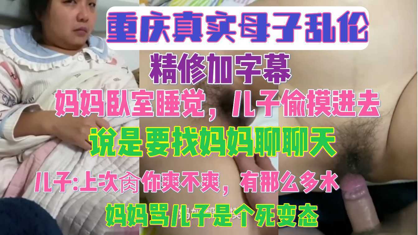 重庆真实母子乱伦儿子偷摸进去说是要找妈妈聊天视频