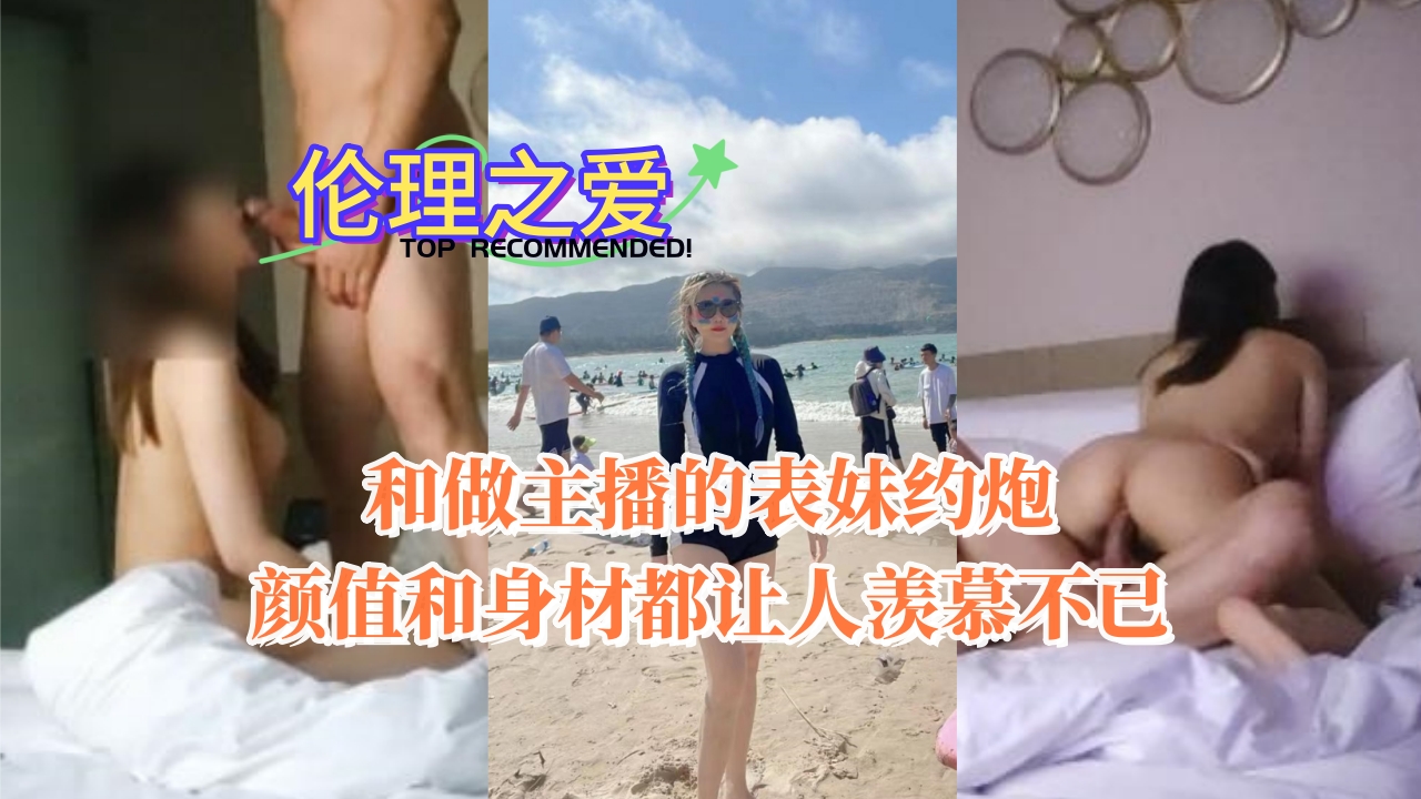 兄妹乱伦和做网红的表妹约操颜值和身材都让人羡慕不已视频