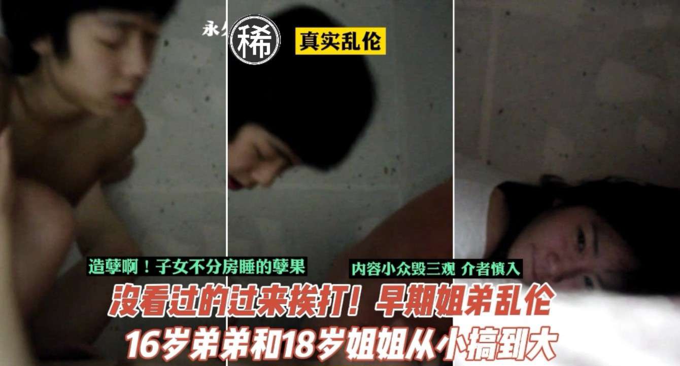 姐弟乱伦门事件子女从小不分房睡的孽果16岁弟弟18岁姐姐乱伦历程视频