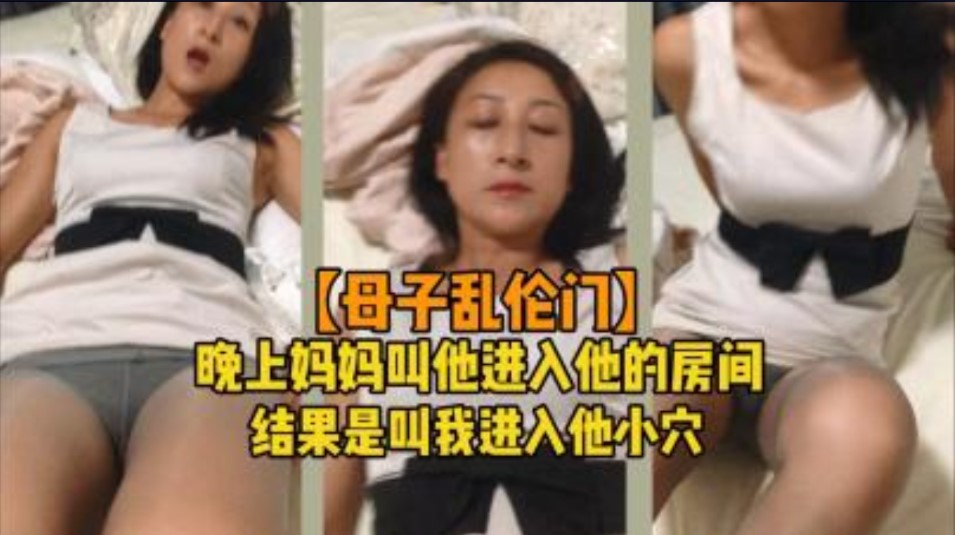 乱伦母子门晚上妈妈叫他进房间结果是叫我进小穴视频