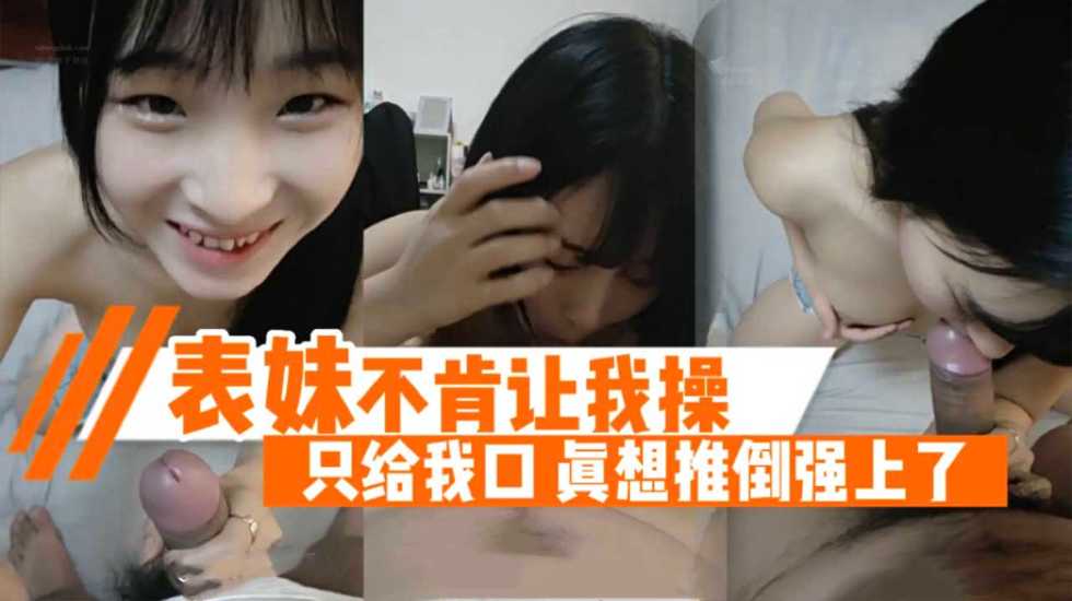 兄妹乱伦表妹不肯让我操只给我口真想推倒强草了视频