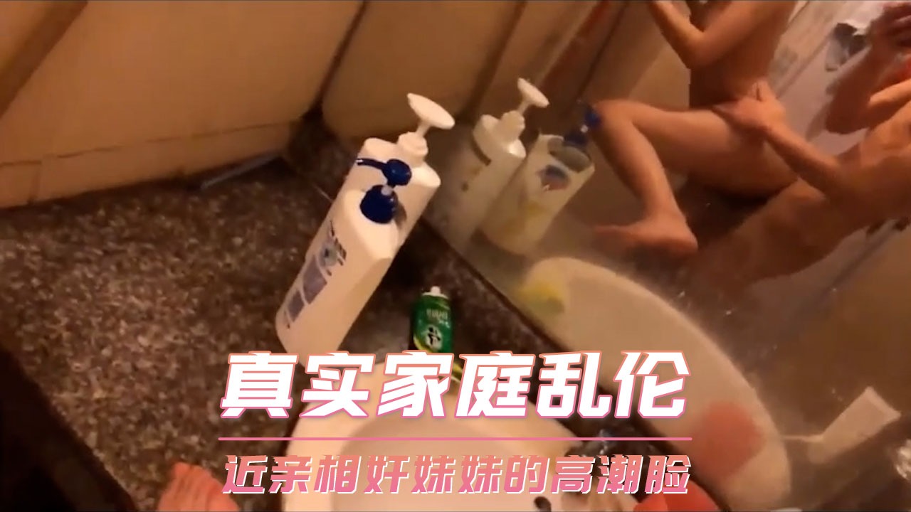 兄妹家庭乱伦妹妹的高潮脸视频