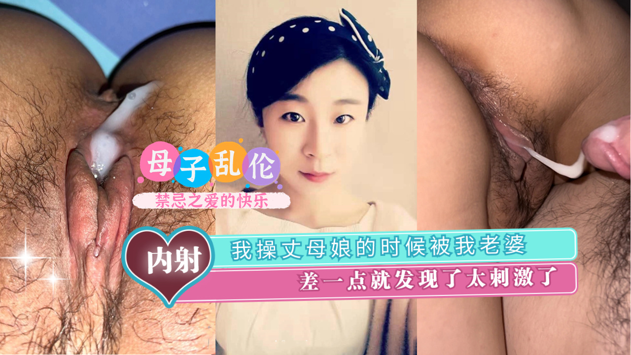 家庭乱伦我操丈母娘的时候被我妻子差一点就发现了太激情了视频