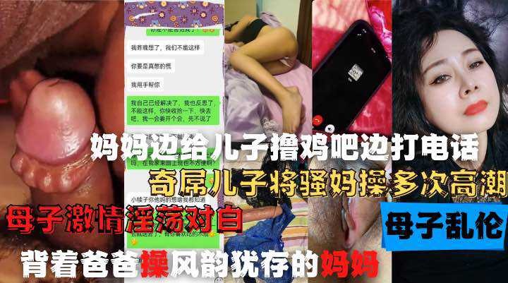 母子乱伦妈妈边给儿子撸鸡吧边打电话奇屌儿子将嫂妈操多次高潮视频