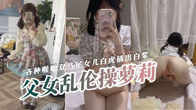 父女乱伦性爱双马尾萝莉女儿白虎嫩穴操出淫水视频