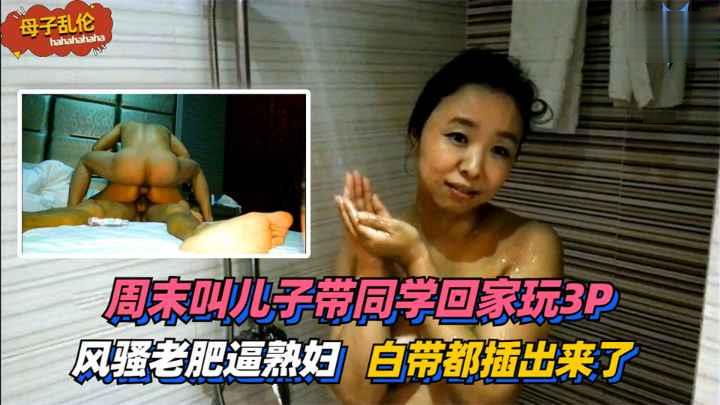 母子乱伦儿子带同学回家玩3P太过激情白浆都干出来了视频