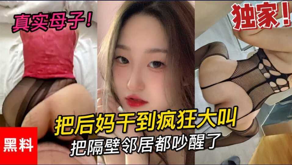 乱伦真是母子大学小伙把后妈干到疯狂大叫把邻居都吵醒了视频