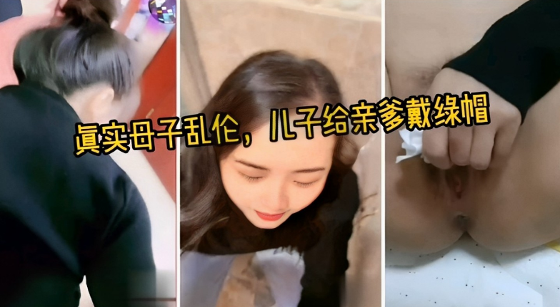 真实母子乱伦儿子给亲爹戴绿帽视频