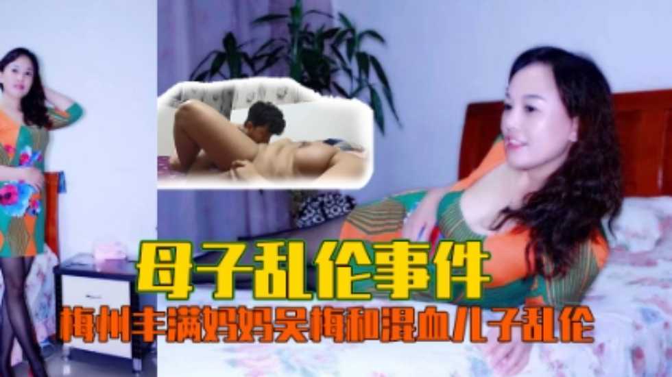 母子乱伦事件丰满妈妈吴梅和混血儿子乱伦视频