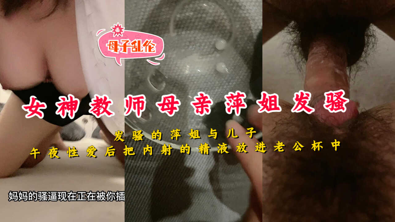 母子乱伦美女教师母亲萍姐发骚的萍姐与儿子午夜做爱视频