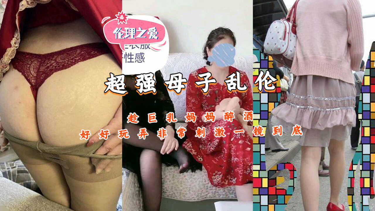 超强母子乱伦趁大胸妈妈醉酒好好玩弄非常激情视频