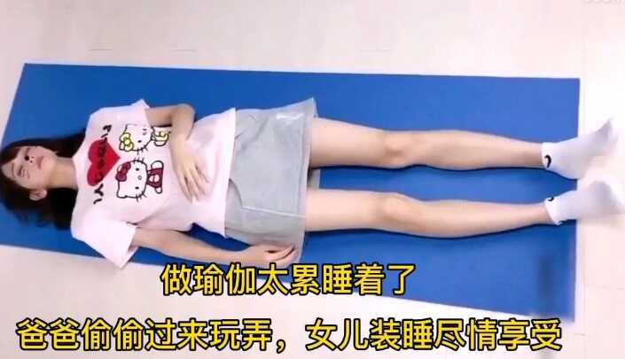 父女乱伦练瑜伽睡着了被爸爸偷偷玩弄视频