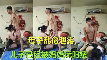 母子乱伦儿子已经被妈妈玩阳痿视频