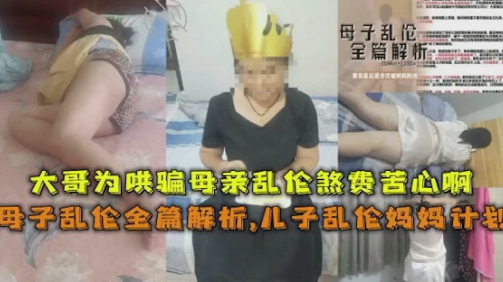 母子乱伦全篇解析大哥为哄骗母亲乱伦煞费苦心啊母子乱伦全篇解析儿子乱伦妈妈计划视频
