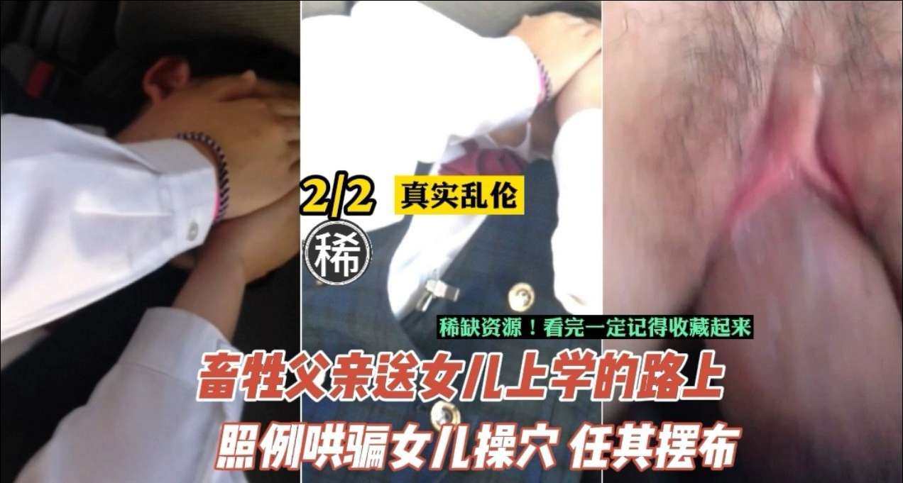 父女乱伦禽兽父亲长期性开发女儿迫使女儿身体早早成熟对话为证视频