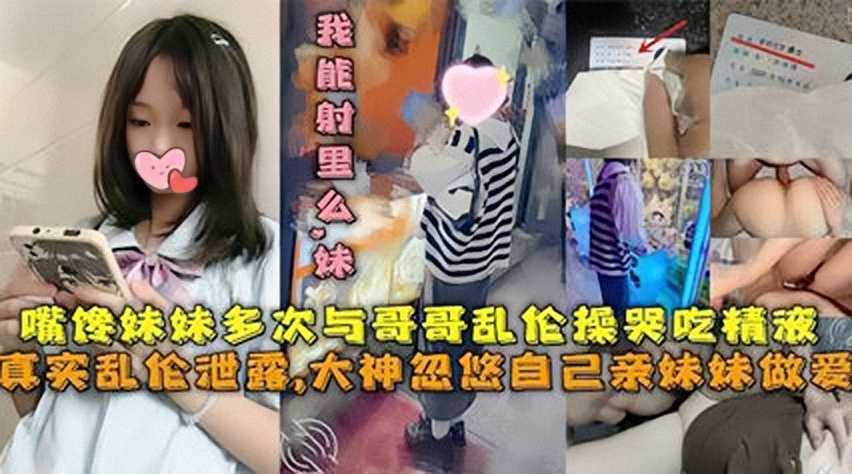 兄妹真实乱伦泄露大神忽悠自己亲妹妹性交视频