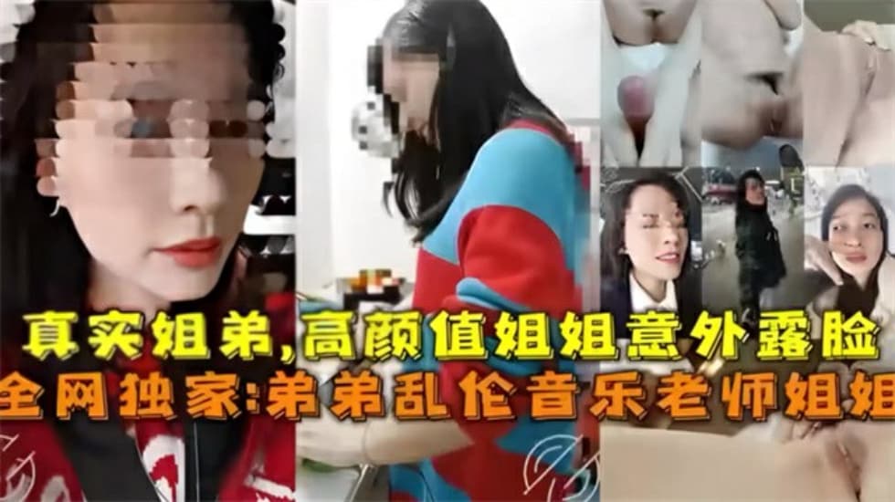 真实弟弟乱伦音乐老师姐姐姐弟乱伦高颜值姐姐淫荡的对话视频