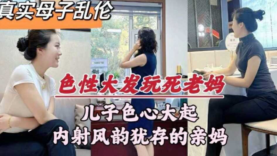 母子乱伦儿子色心大起内射风韵犹存的亲妈视频