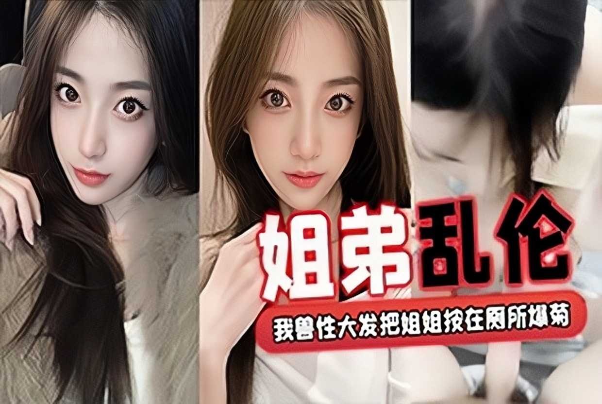 姐弟乱伦我兽性大发把姐姐按在厕所爆菊视频