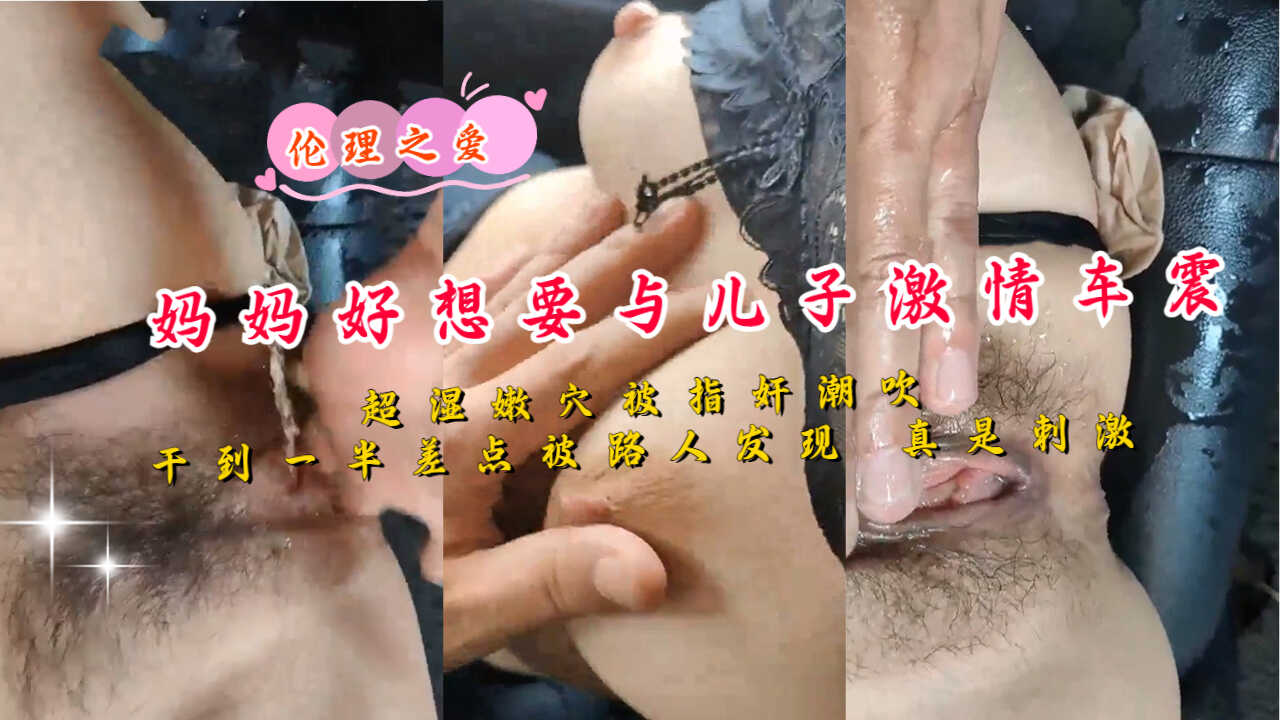 母子乱伦妈妈好想要与儿子刺激车震超湿嫩穴被指奸喷水视频