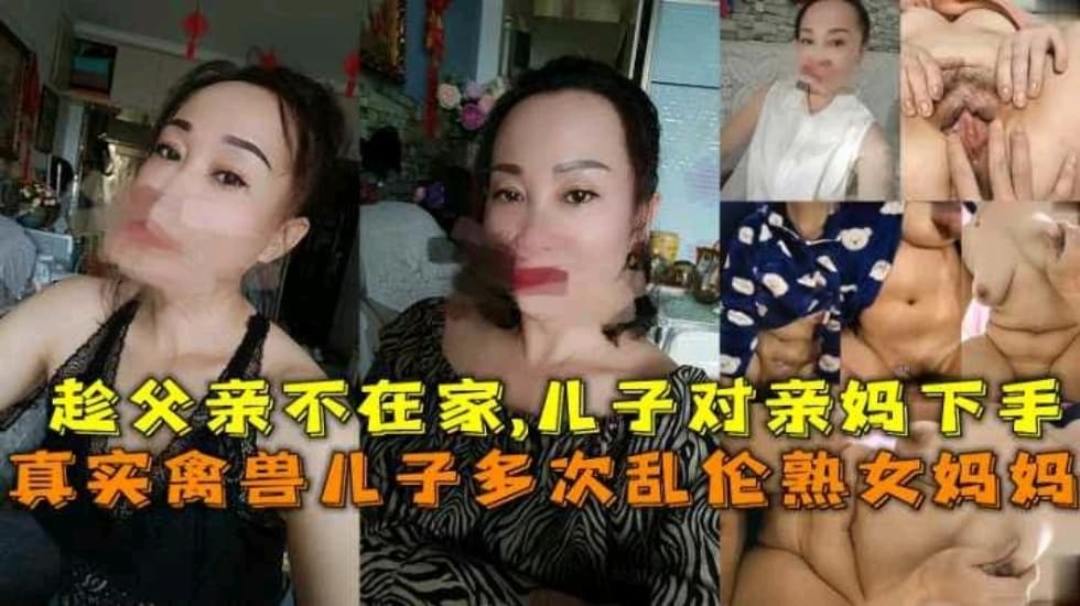 国产乱伦熟女妈妈禽兽儿子趁爸爸外出打工对妈妈下手多次乱伦视频