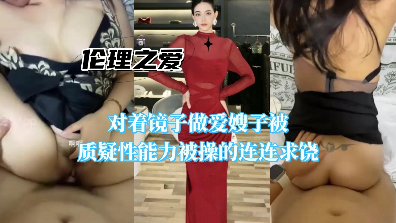 家庭乱伦对着镜子性交嫂子被质疑性能力被操的连连求饶视频
