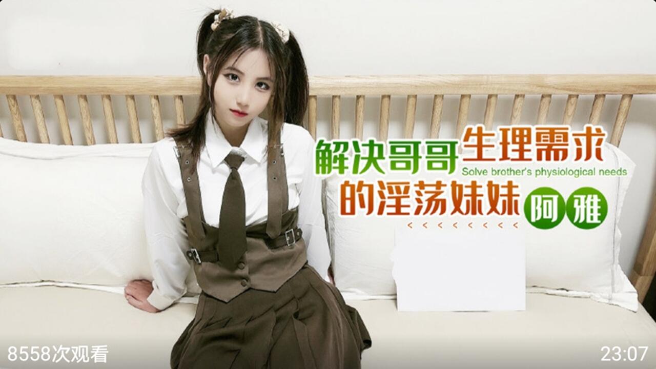 兄妹乱伦解决哥哥生理需求的淫荡妹妹阿雅视频
